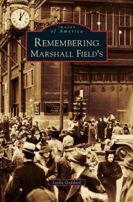 Title: Remembering Marshall Field's, Author: Leslie Goddard