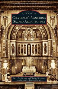 Title: Cleveland's Vanishing Sacred Architecture, Author: Barry K Herman