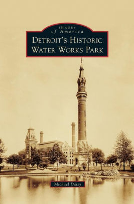 Detroit S Historic Water Works Park By Michael Daisy Hardcover