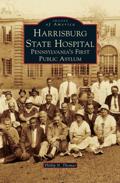 Harrisburg State Hospital: Pennsylvania's First Public Asylum