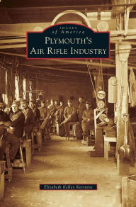 Title: Plymouth's Air Rifle Industry, Author: Elizabeth Kelley Kerstens