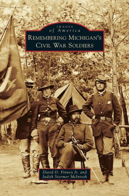 Remembering Michigan's Civil War Soldiers by David D Finney Jr, Judith ...