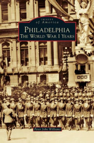 Title: Philadelphia: The World War I Years, Author: Peter John Williams