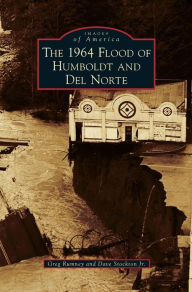 Title: 1964 Flood of Humboldt and del Norte, Author: Greg Rumney