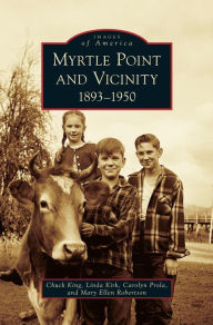 Title: Myrtle Point and Vicinity, 1893-1950, Author: Chuck King