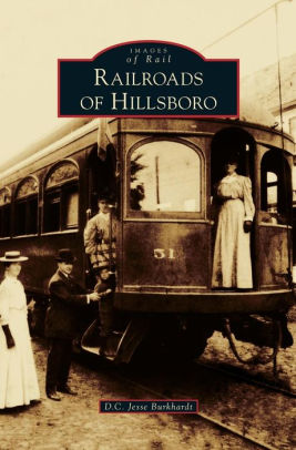 Railroads Of Hillsboro By D C Jesse Burkhardt Hardcover