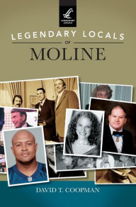 Title: Legendary Locals of Moline, Author: David T Coopman