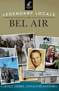Title: Legendary Locals of Bel Air, Author: Carol L Deibel