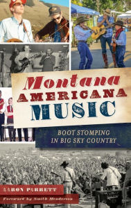 Title: Montana Americana Music: Boot Stomping in Big Sky Country, Author: Aaron Parrett
