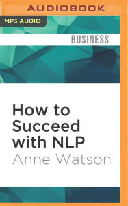 Title: How to Succeed with NLP: Go from Good to Great at Work, Author: Anne Watson