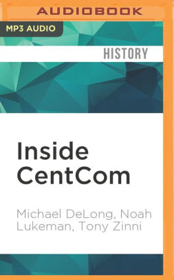 Inside CentCom: The Unvarnished Truth About The Wars In Afghanistan And Iraq