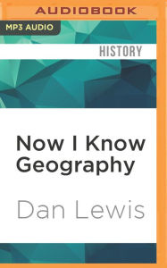Title: Now I Know Geography, Author: Dan Lewis