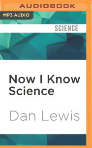 Title: Now I Know Science, Author: Dan Lewis