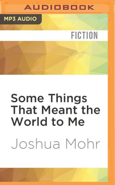 Some Things That Meant the World to Me by Joshua Mohr, Ben Rameka ...