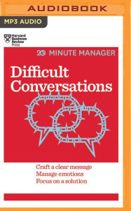 Title: Difficult Conversations: Craft a Clear Message, Manage Emotions and Focus on a Solution, Author: Harvard Business Review