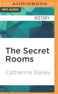 Title: The Secret Rooms: A True Gothic Mystery, Author: Catherine Bailey