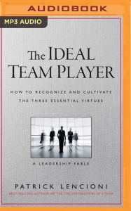 Title: The Ideal Team Player: How to Recognize and Cultivate the Three Essential Virtues, Author: Patrick Lencioni