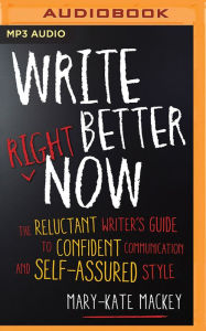 Title: Write Better Right Now: The Reluctant Writer's Guide to Confident Communication and Self-Assured Style, Author: Arthur H Garrison