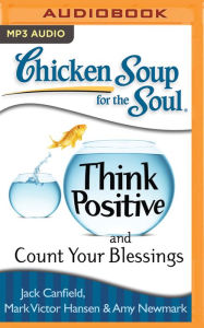 Title: Chicken Soup for the Soul: Think Positive and Count Your Blessings, Author: Jack Canfield