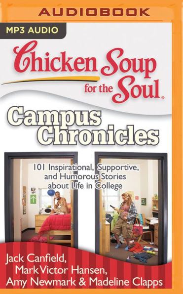 Chicken Soup for the Soul: Campus Chronicles: 101 Inspirational, Supportive, and Humorous Stories about Life College