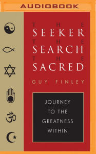 Title: The Seeker, The Search, The Sacred: Journey to the Greatness Within, Author: Guy Finley