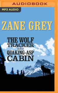 Title: The Wolf Tracker and Quaking-Asp Cabin, Author: Zane Grey