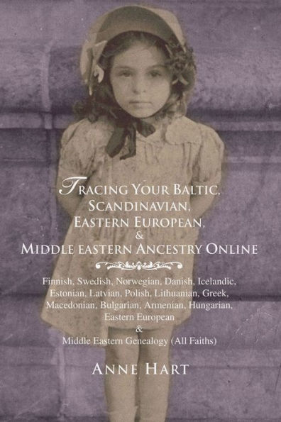 Tracing Your Baltic, Scandinavian, Eastern European, & Middle Eastern Ancestry Online: Finnish, Swedish, Norwegian, Danish, Icelandic, Estonian, Latvian, Polish, Lithuanian, Greek, Macedonian, Bulgarian, Armenian, Hungarian, Eastern European & Middle East