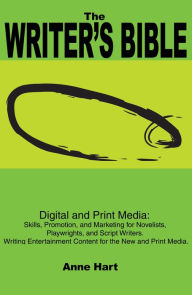 Title: The Writer's Bible: Digital and Print Media: Skills, Promotion, and Marketing for Novelists, Playwrights, and Script Writers. Writing Entertainment Content for the New and Print Media., Author: Anne Hart