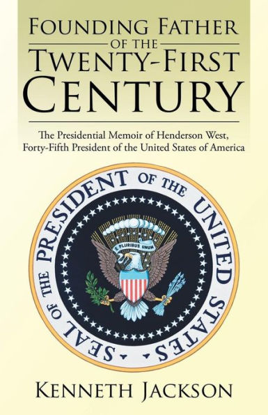 Founding Father of the Twenty-First Century: Presidential Memoir Henderson West, Forty-Fifth President United States America