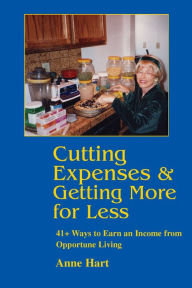 Title: Cutting Expenses & Getting More for Less: 41+ Ways to Earn an Income from Opportune Living, Author: Anne Hart