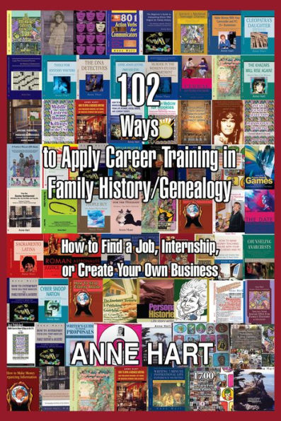 102 Ways to Apply Career Training in Family History/Genealogy: How to Find a Job, Internship, or Create Your Own Business