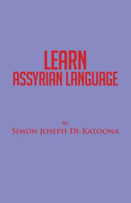 Title: Learn Assyrian Language: Derivative of Aramaic Language, Author: Simon Joseph Di-Katoona