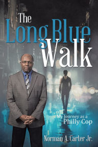 Title: The Long Blue Walk: My Journey as a Philly Cop, Author: Norman A. Carter Jr.