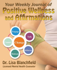 Title: Your Weekly Journal of Positive Wellness and Affirmations, Author: Dr. Lisa Blanchfield