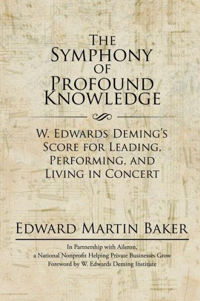 The Symphony of Profound Knowledge: W. Edwards Deming'S Score for Leading, Performing, and Living in Concert