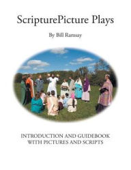 Title: ScripturePicture Plays: Introduction and Guidebook with Pictures and Scripts, Author: Bill Ramsay