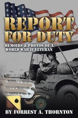 Report for Duty: Memoirs & Photos of a World War II Veteran