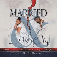 Title: Married and Lonely: A Dynamic, Interactive Workbook for Singles and Couples, Author: Pastor R. D. Bernard
