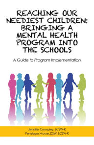 Title: Reaching Our Neediest Children: Bringing a Mental Health Program into the Schools: A Guide to Program Implementation, Author: Jennifer Crumpley