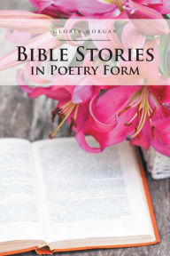Title: Bible Stories in Poetry Form, Author: Gloria Morgan