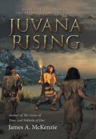 Title: Juvana Rising: Book 4 of the Saga of the Princesses of the Light, Author: James a McKenzie