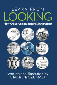 Title: Learn from Looking: How Observation Inspires Innovation, Author: Sylvain Provost/Norman Lachapelle