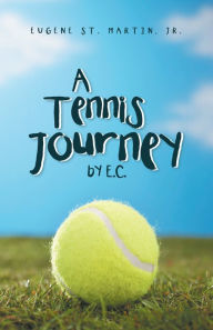 Title: A Tennis Journey by E. C., Author: Eugene St. Martin Jr.