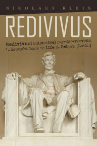 Title: Redivivus: Redivivus: (Adjective) Ray-De'-Ve-Vous 1. Brought Back to Life 2. Reborn (Latin), Author: Nikolaus Klein