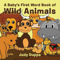 Title: A Baby's First Word Book of Wild Animals, Author: Judy Duppa