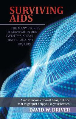 SURVIVING AIDS: The Many Stories of Survival Our Twenty-Five Year Battle Against HIV/AIDS