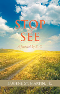 Title: Stop and See: A Journal by E. C., Author: Eugene St Martin Jr