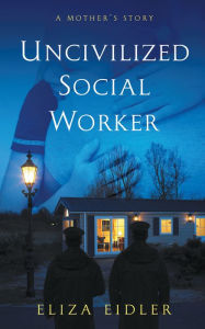 Title: Uncivilized Social Worker: A Mother'S Story, Author: Marian K Kazimierczuk Dr