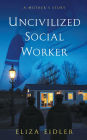 Uncivilized Social Worker: A Mother'S Story