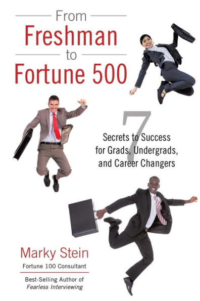 From Freshman to Fortune 500: 7 Secrets Success for Grads, Undergrads, and Career Changers